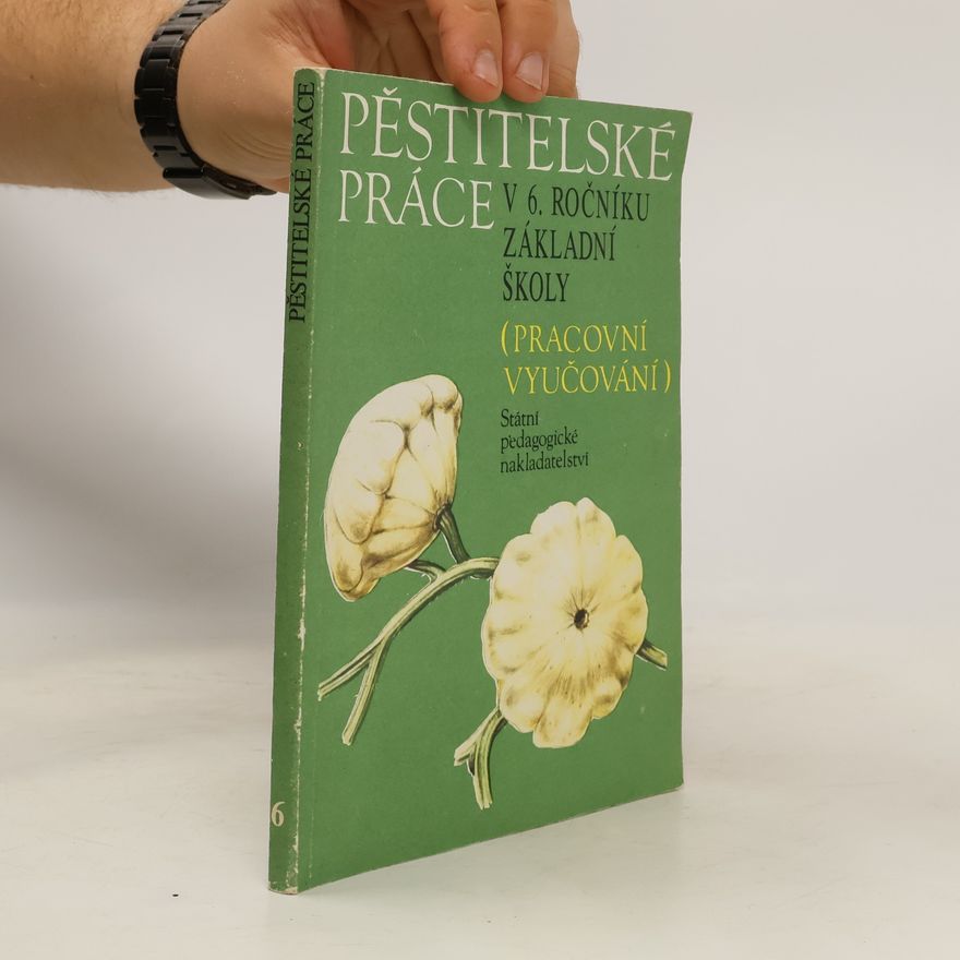 Kolektiv autorů Pěstitelské práce v 6. ročníku základná školy (pracovní vyučování)