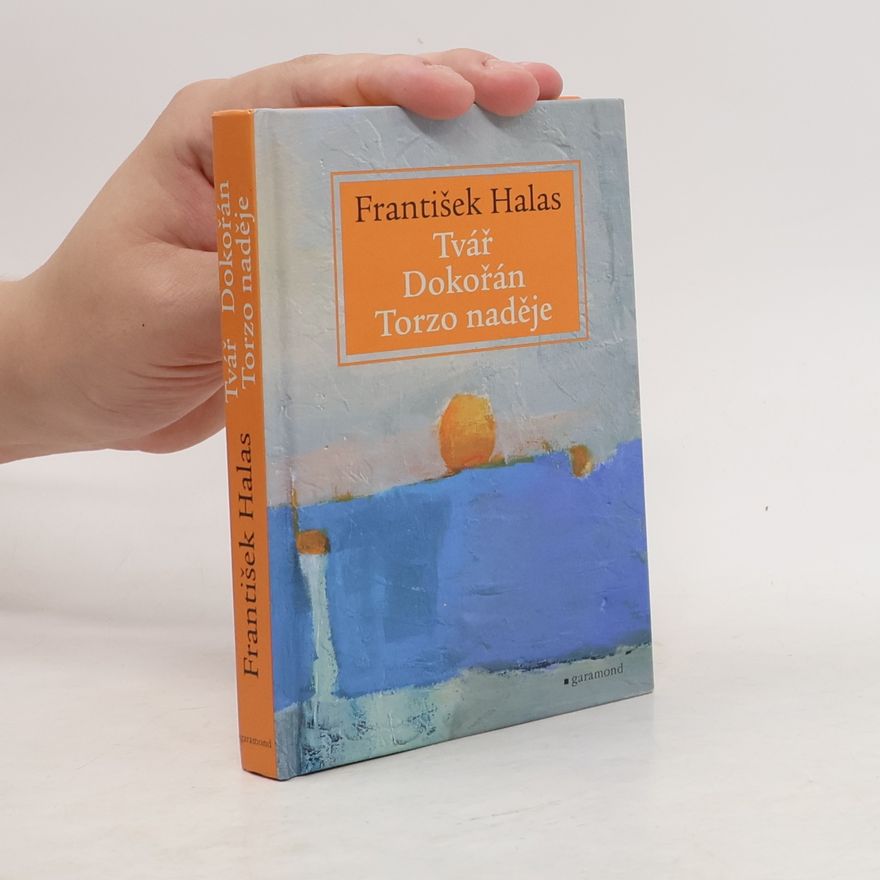 František Halas Tvář. Dokořán. Torzo naděje.
