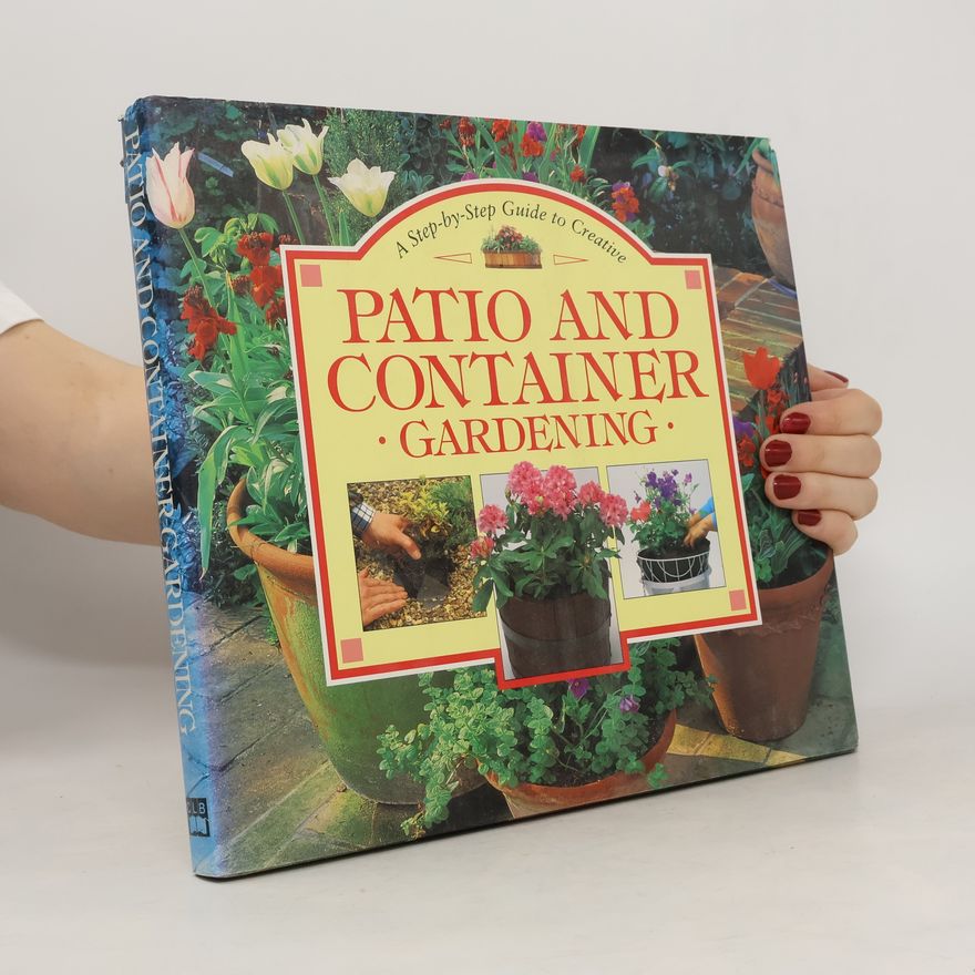 Colour Library Staff Step-By-Step Gardening Series: Creative Patio & Container Gardening