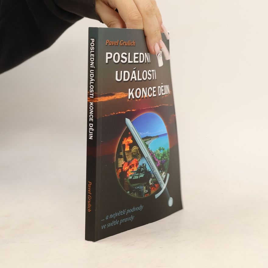 Pavel Grulich Poslední události konce dějin ...a největší podvody ve světle Pravdy