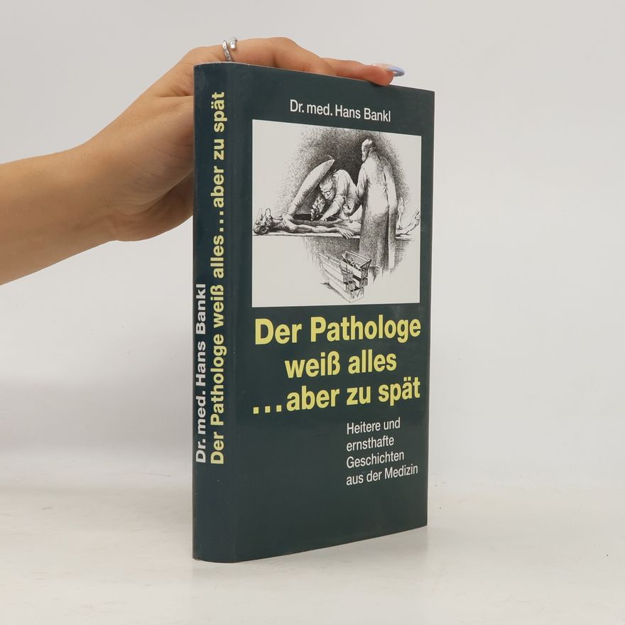 Hans Bankl Der Pathologe weiß alles ... aber zu spät