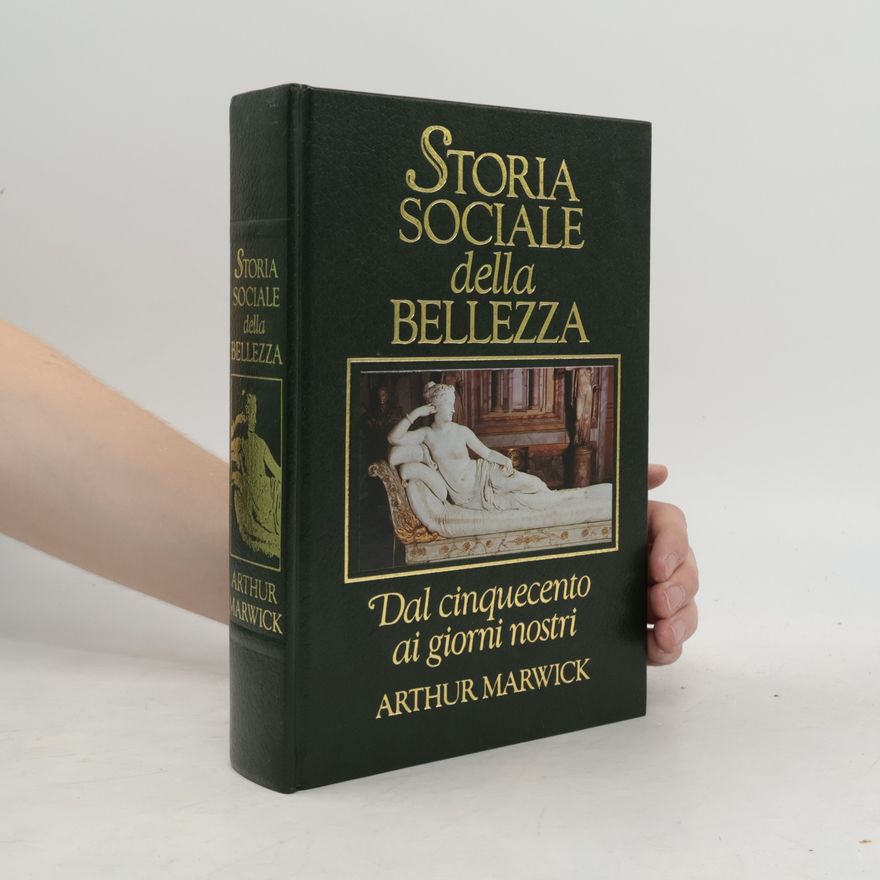Arthur Marwick Storia sociale della bellezza. Dal Cinquecento ai giorni nostri