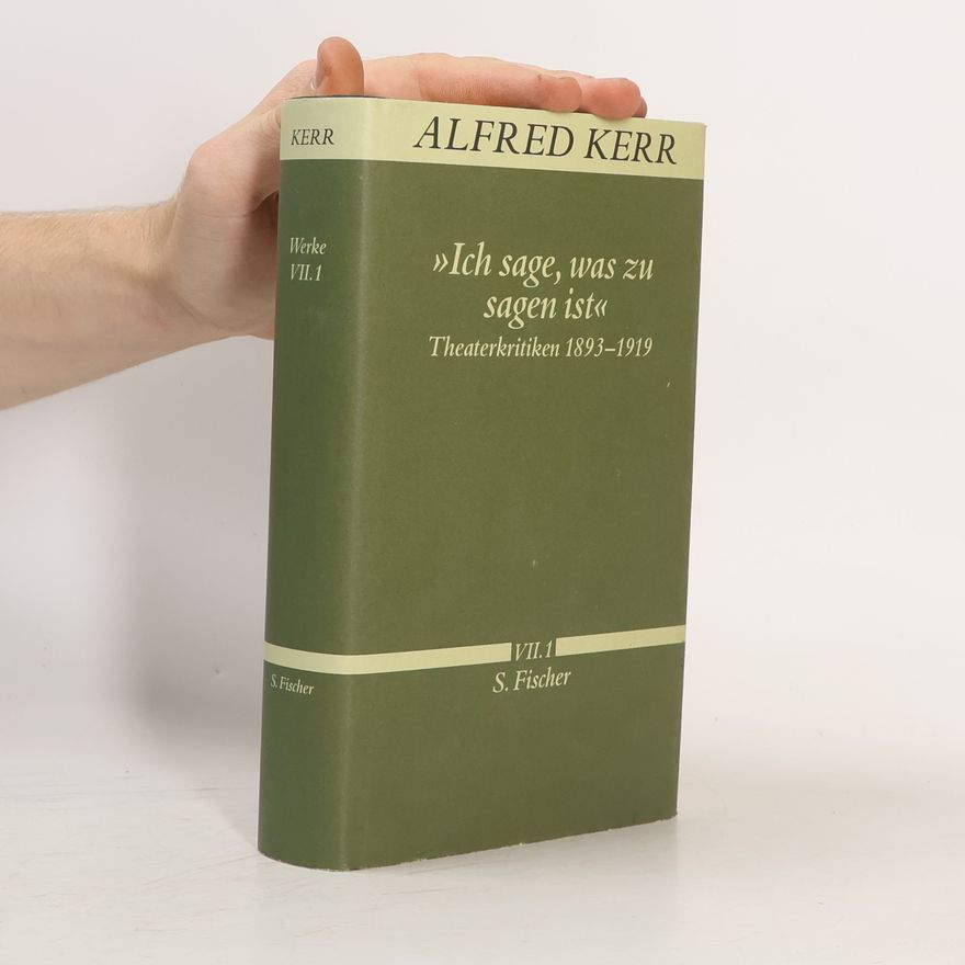 Alfred Kerr Werke VII. 1: Ich sage, was zu sagen ist