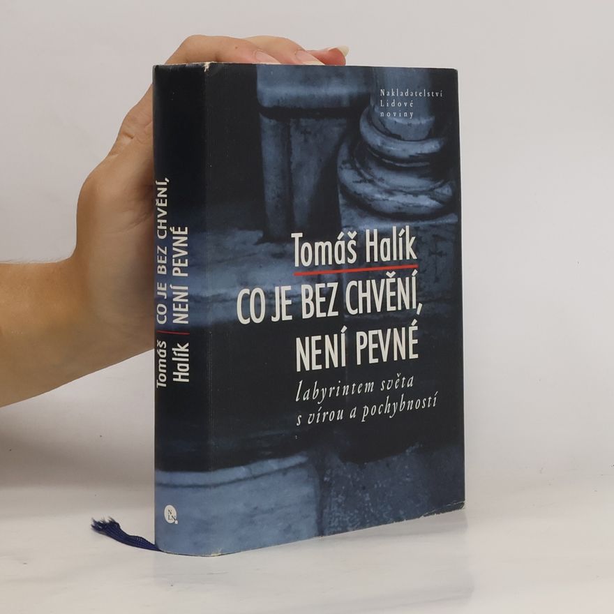 Tomáš Halík Co je bez chvění, není pevné. Labyrintem světa s vírou a pochybností