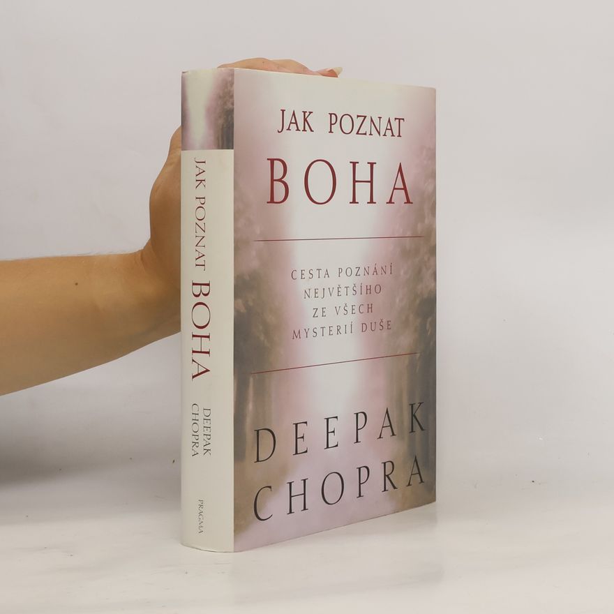 Deepak Chopra Jak poznat Boha: Cesta poznání největšího ze všech mystérií duše