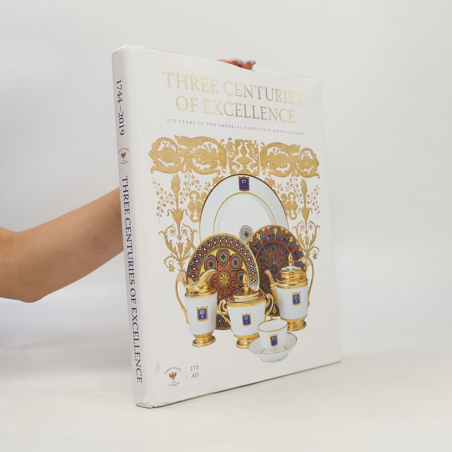 Various authors Three Centuries of Excellence: 275 Years of the Imperial Porcelain Manufactory