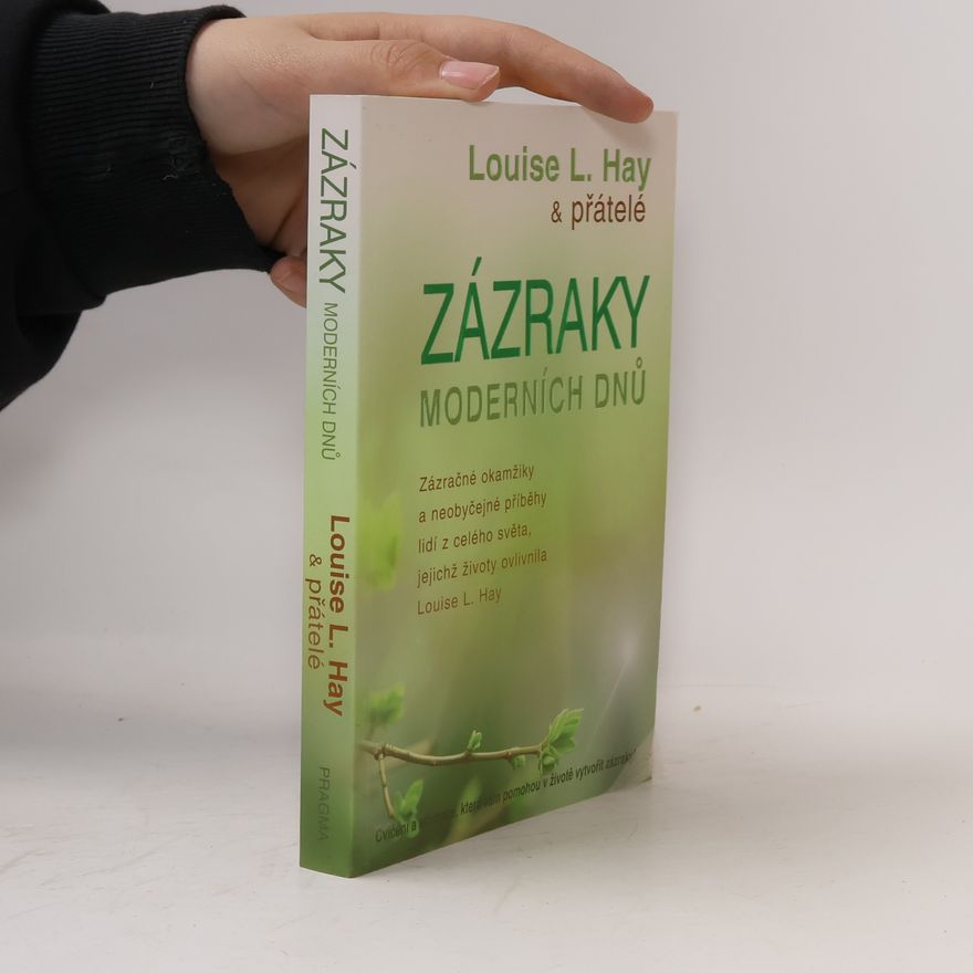 Louise Lynn Hay Zázraky moderních dnů : zázračné okamžiky a neobyčejné příběhy lidí z celého světa, jejichž životy ovlivnila Louise L. Hay