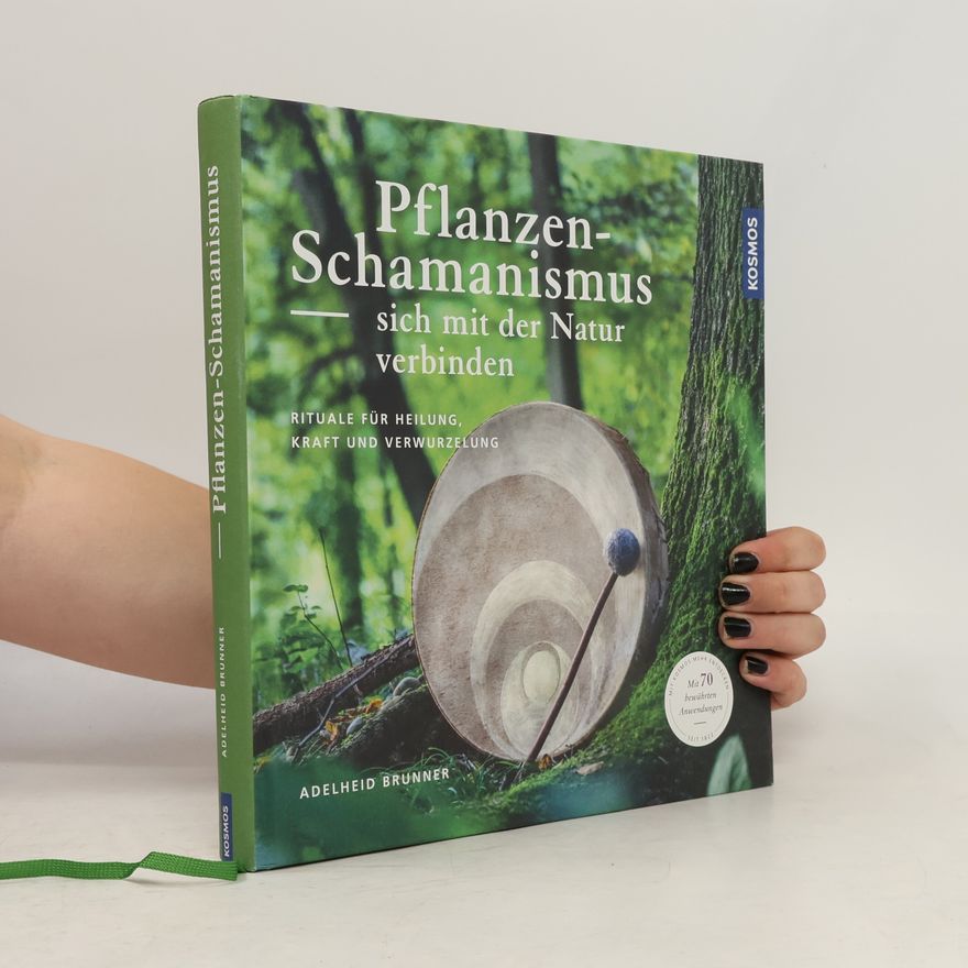 Adelheid Brunner Pflanzenschamanismus: Sich mit der Natur verbinden