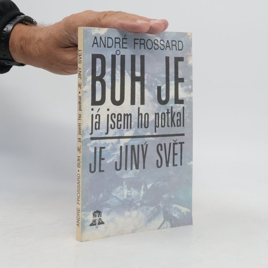 André Frossard Bůh je, já jsem ho potkal. Je jiný svět
