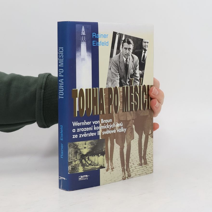 Rainer Eisfeld Touha po Měsíci. Wernher von Braun a zrození kosmických letů ze zvěrstev II. světové války