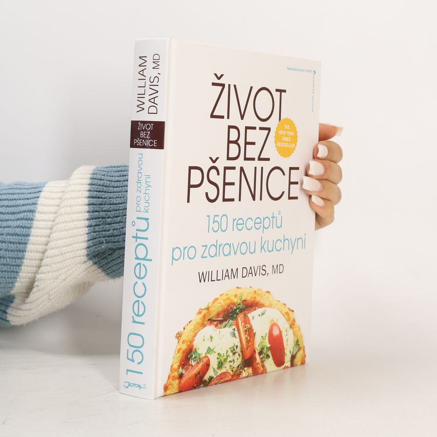 William Davis Život bez pšenice: 150 receptů pro zdravou kuchyni