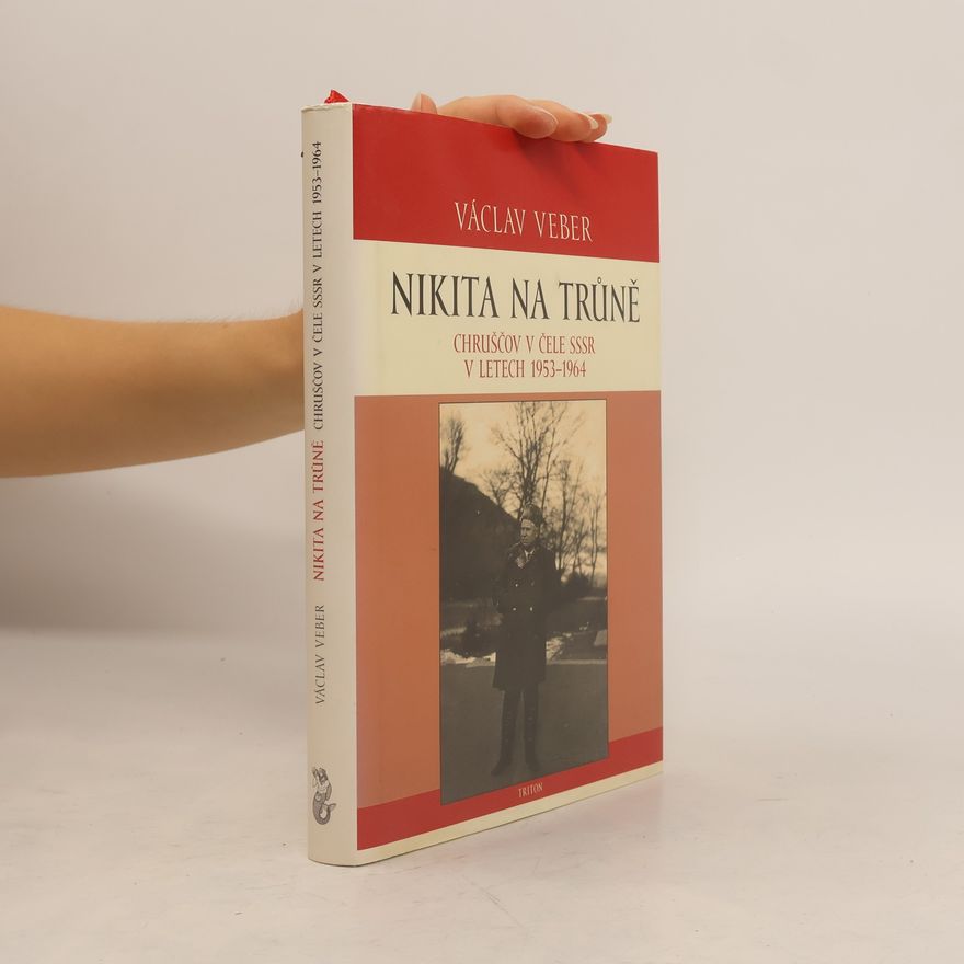 Václav Veber Nikita na trůně. Chruščov v čele SSSR v letech 1953 - 1964