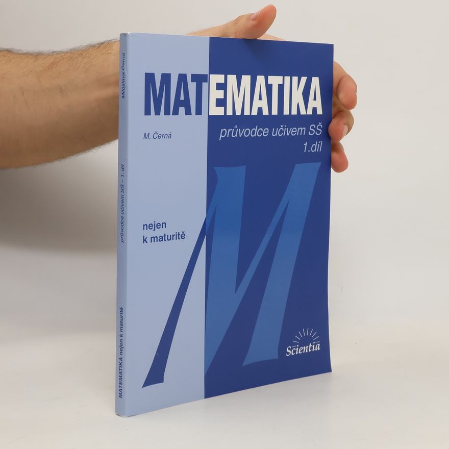 Miloslava Černá Matematika. 1. díl: Průvodce učivem SŠ