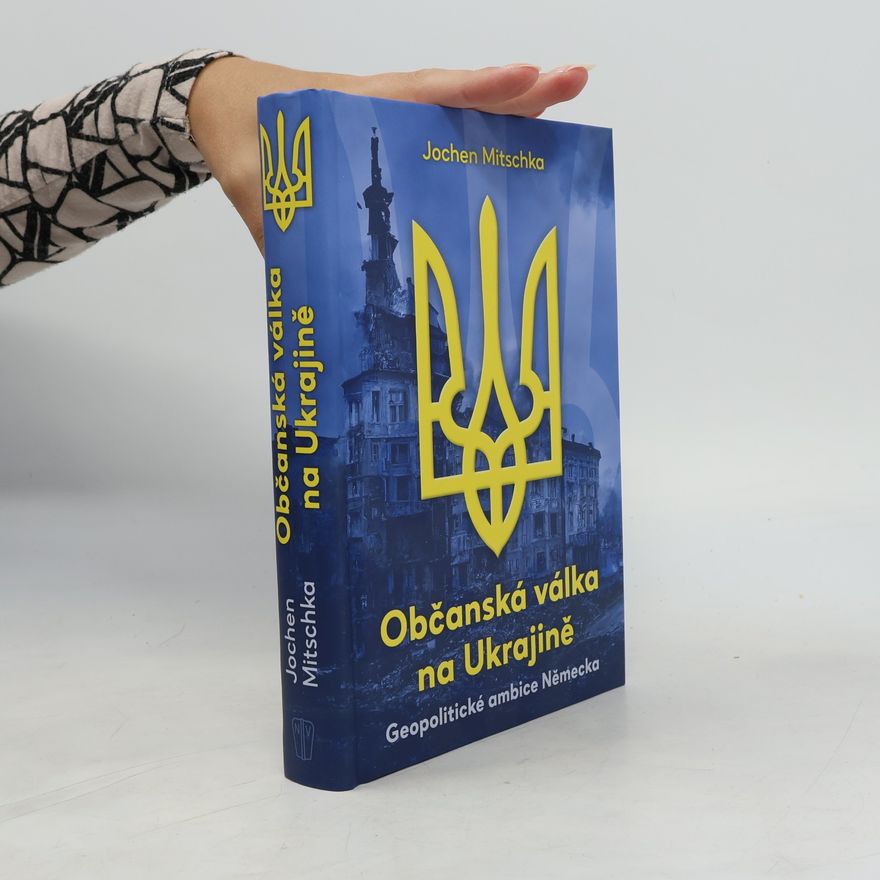 Jochen Mitschka Občanská válka na Ukrajině : geopolitické ambice Německa