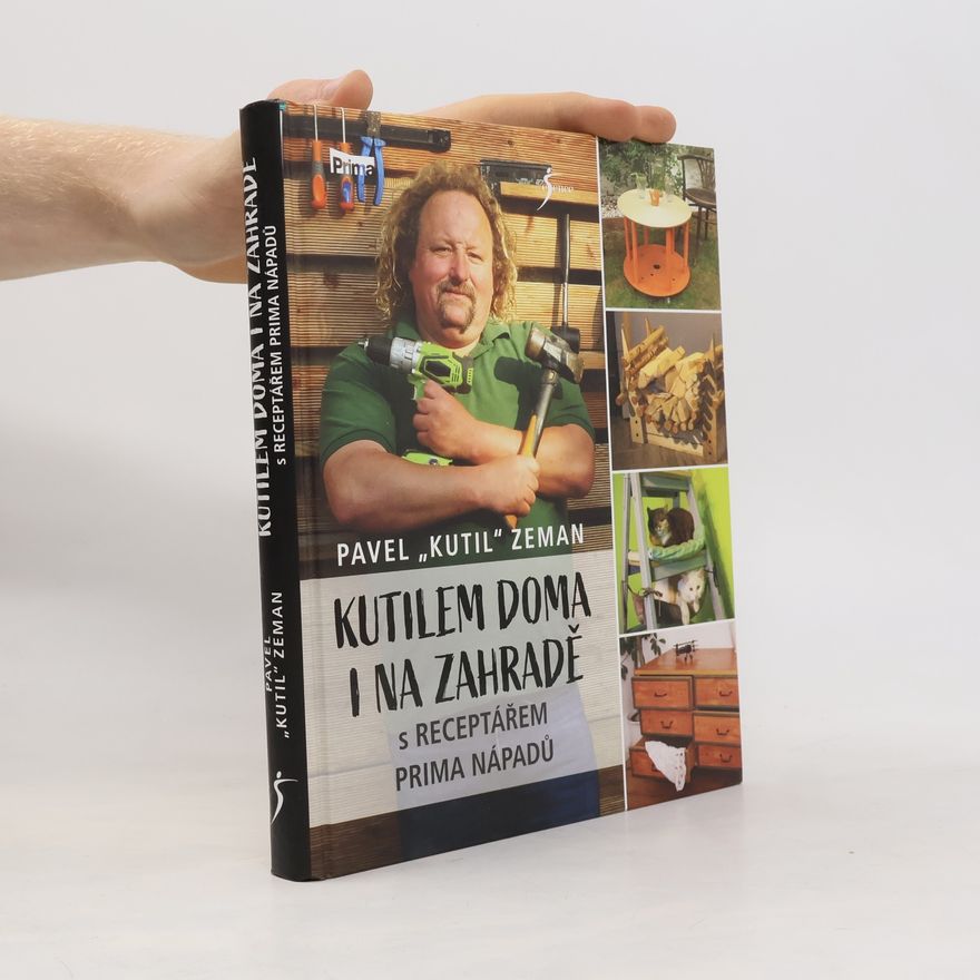 Pavel Zeman Kutilem doma i na zahradě : s receptářem prima nápadů