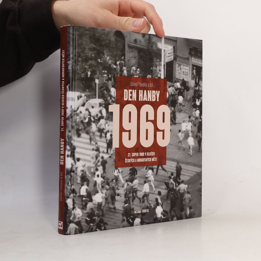 Daniel Povolný Den hanby: 21. srpen 1969 v ulicích českých a moravských měst
