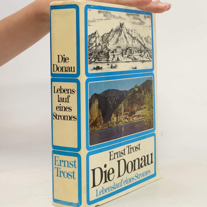 Ernst Trost Die Donau. Lebenslauf eines Stromes