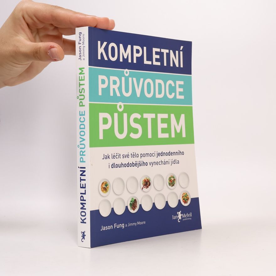 Jason Fung Kompletní průvodce půstem: Jak léčit své tělo pomocí jednodenního i dlouhodobějšího vynechání jídla