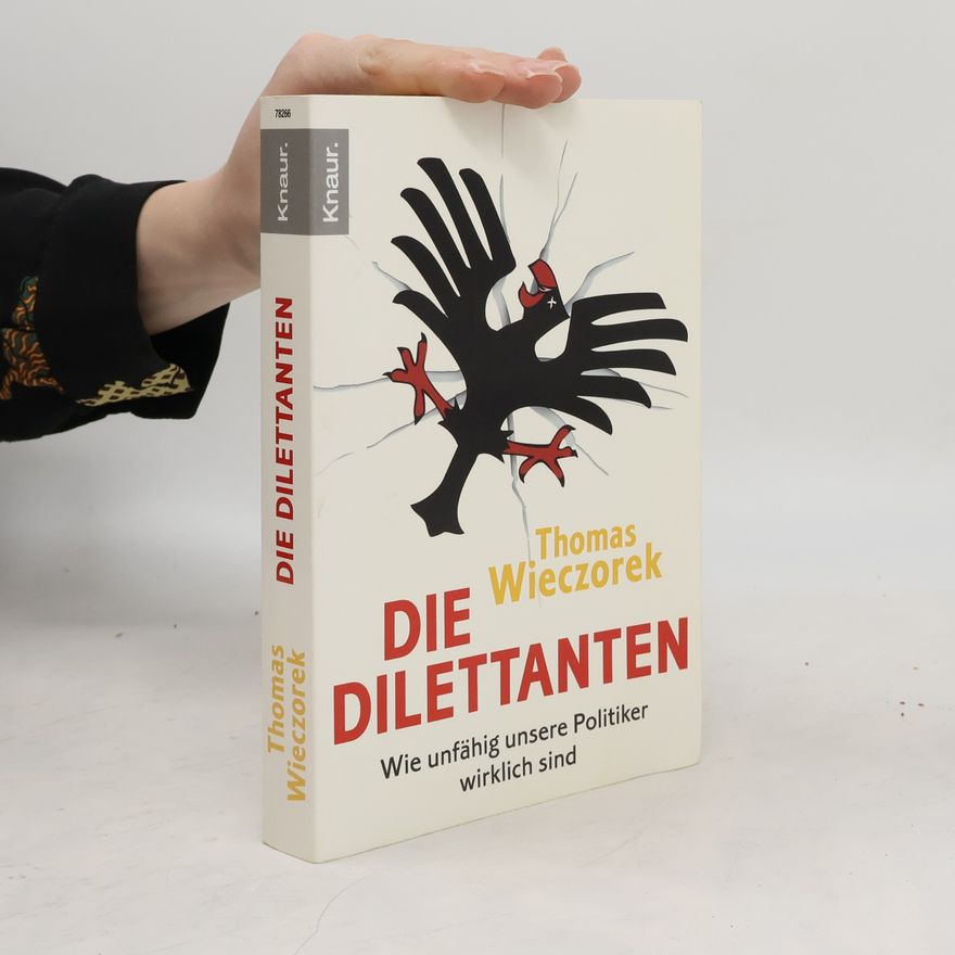 Thomas Wieczorek Die Dilettanten. Wie unfähig unsere Politiker wirklich sind