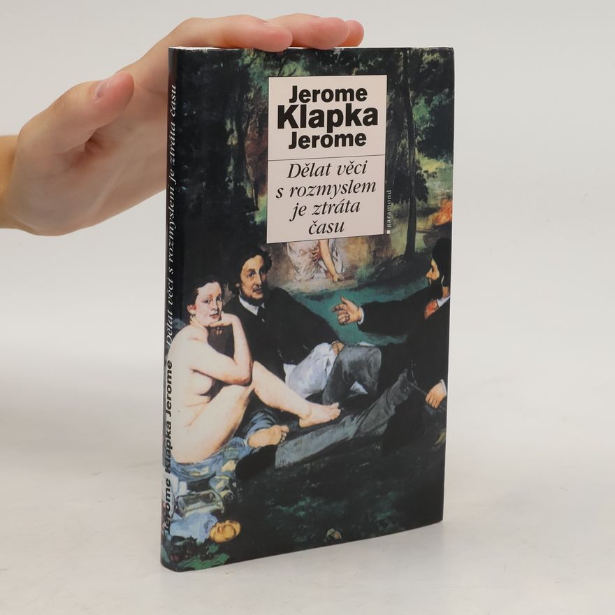 Jerome K. Jerome Dělat věci s rozmyslem je ztráta času
