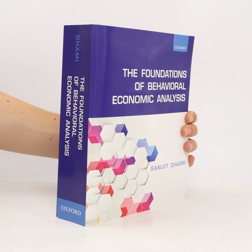 Sanjit S. Dhami The Foundations of Behavioral Economic Analysis