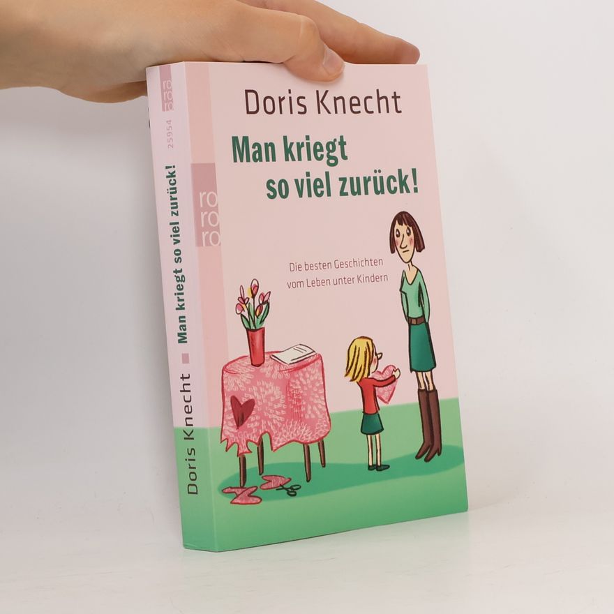 Doris Knecht Man kriegt so viel zurück!