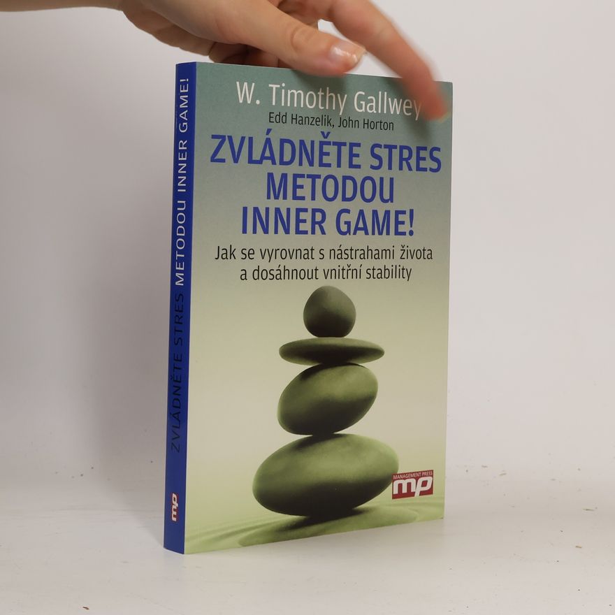 Edward S. Hanzelik Zvládněte stres metodou Inner Game! : jak se vyrovnat s nástrahami života a dosáhnout vnitřní stability