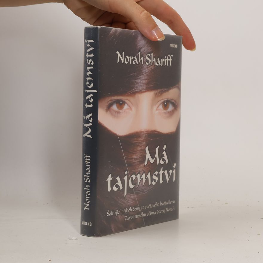 Norah Shariff Má tajemství : šokující příběh ženy ze světového bestselleru "Závoj strachu" očima dcery Norah