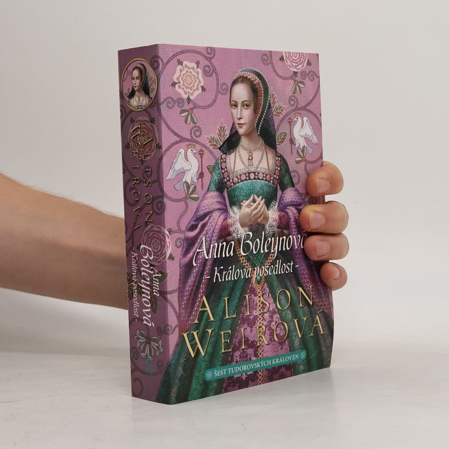 Alisom Weir Šest tudorovských královen. Anna Boleynová . Králova posedlost