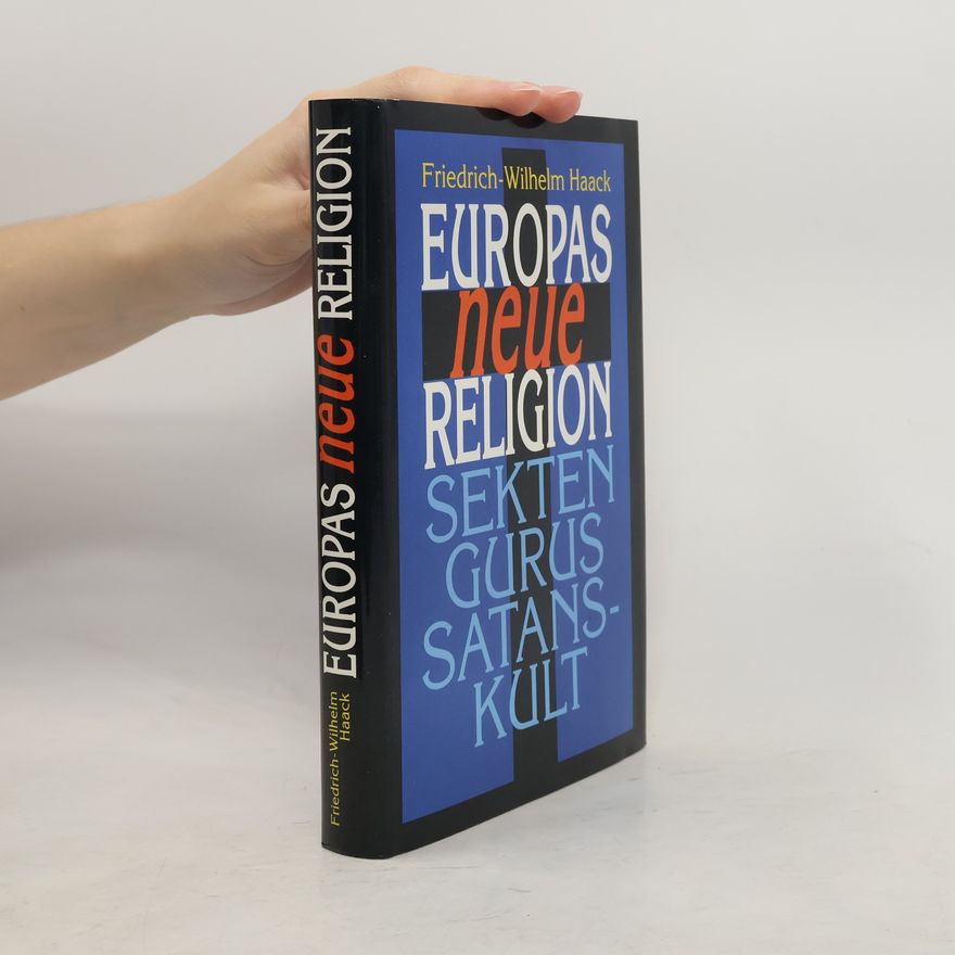 Friedrich Wilhelm Haack Europas neue Religion: Sekten, Gurus, Satanskult