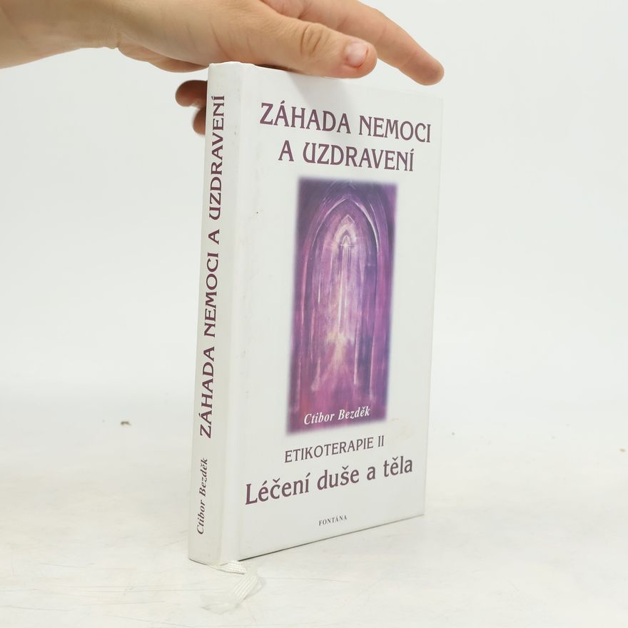 Ctibor Hugo Bezděk Záhada nemoci a uzdravení. Etikoterapie II