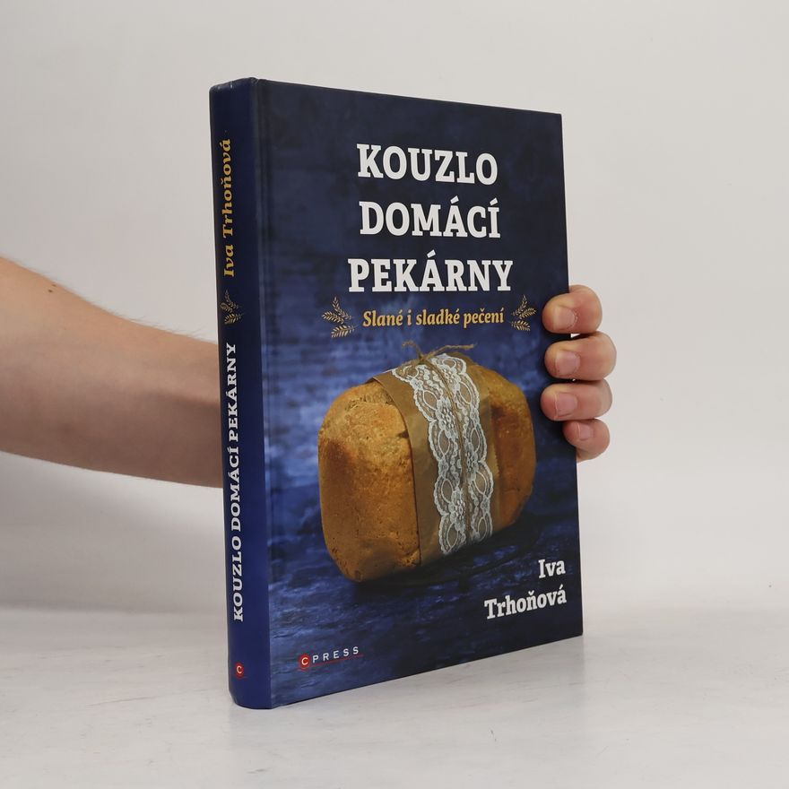 Iva Trhoňová Kouzlo domácí pekárny. Slané i sladké pečení