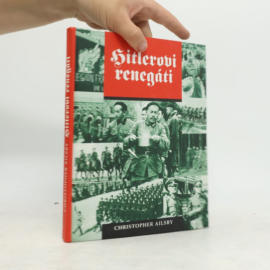 Christopher Ailsby Hitlerovi renegáti: Cizinci ve službách Třetí říše