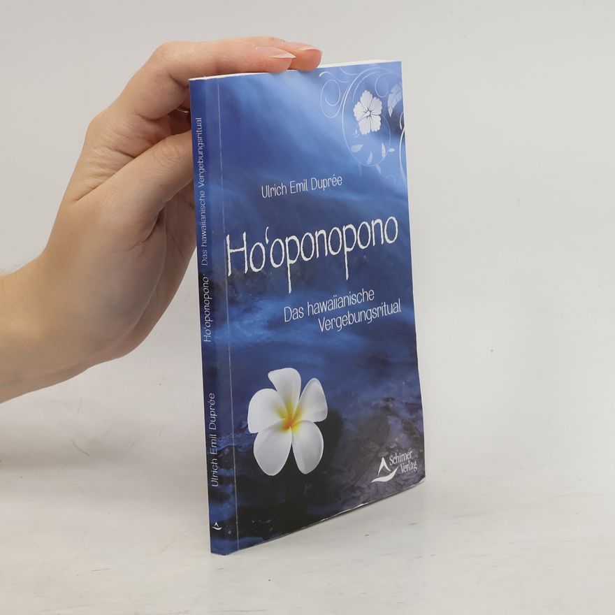 Ulrich Emil Duprée Ho'oponopono. Das hawaiianische Vergebungsritual