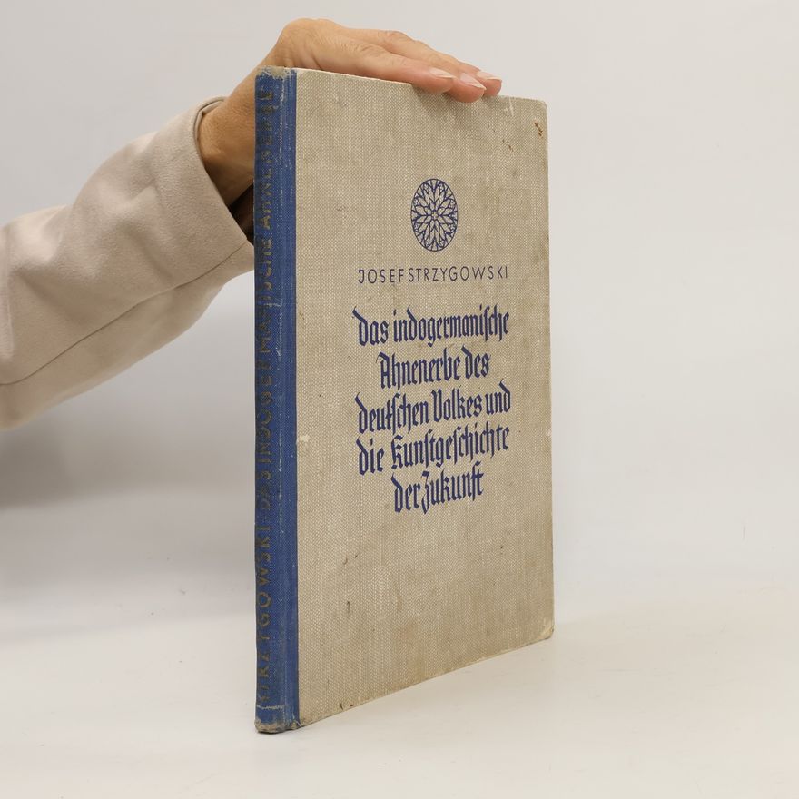 Josef Strzygowski Das indogermanische Ahnenerbe des deutschen Volkes und die Kunstgeschichte der Zukunft