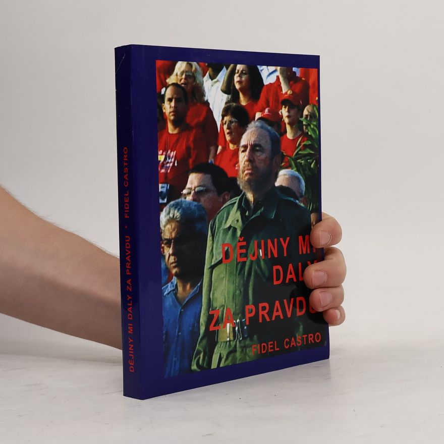 Fidel Castro Dějiny mi daly za pravdu : (sborník vybraných vystoupení F. Castra 2003-2006)