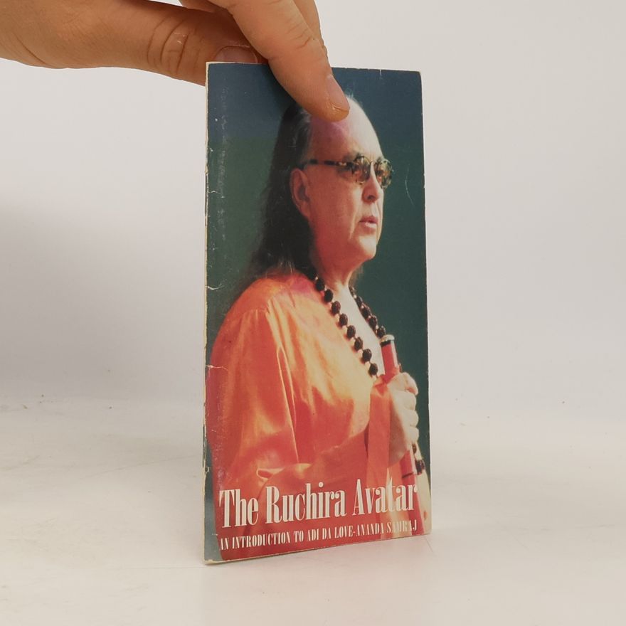 Various authors The Ruchira Avatar: An Introduction to Adi Da Love-Ananda Samraj