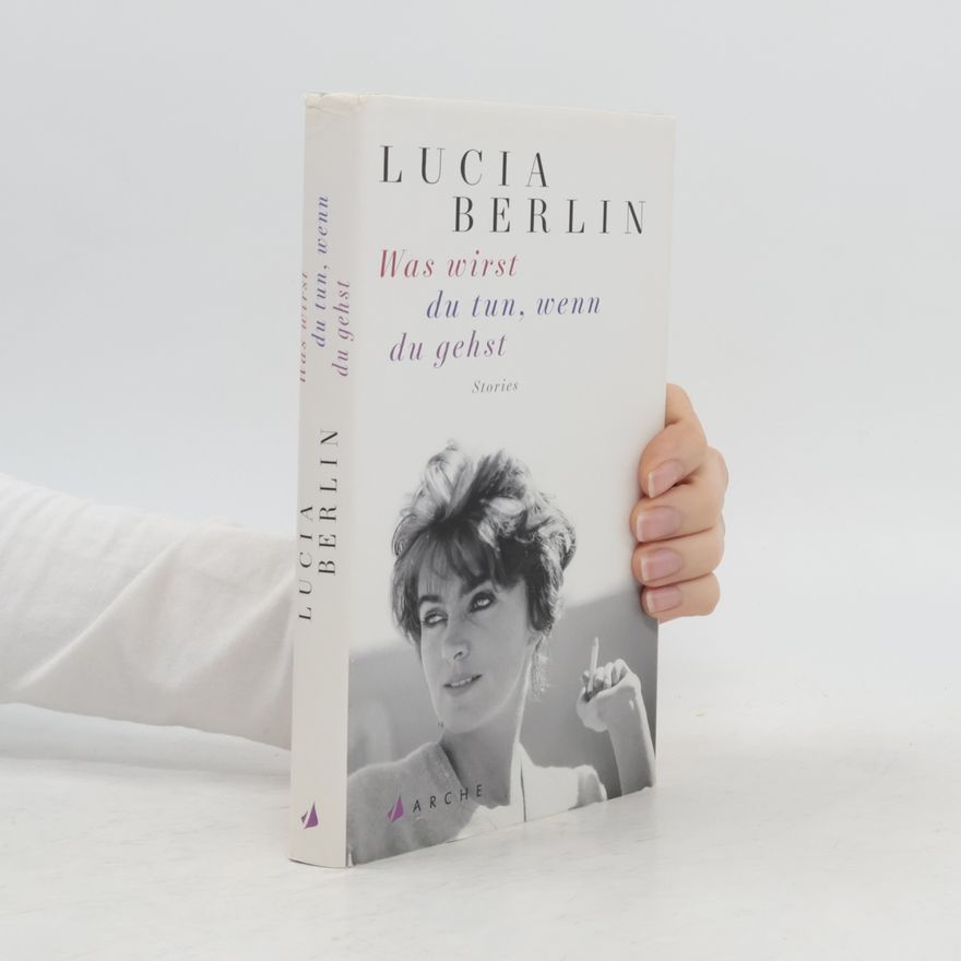 Lucia Berlin Was wirst du tun, wenn du gehst