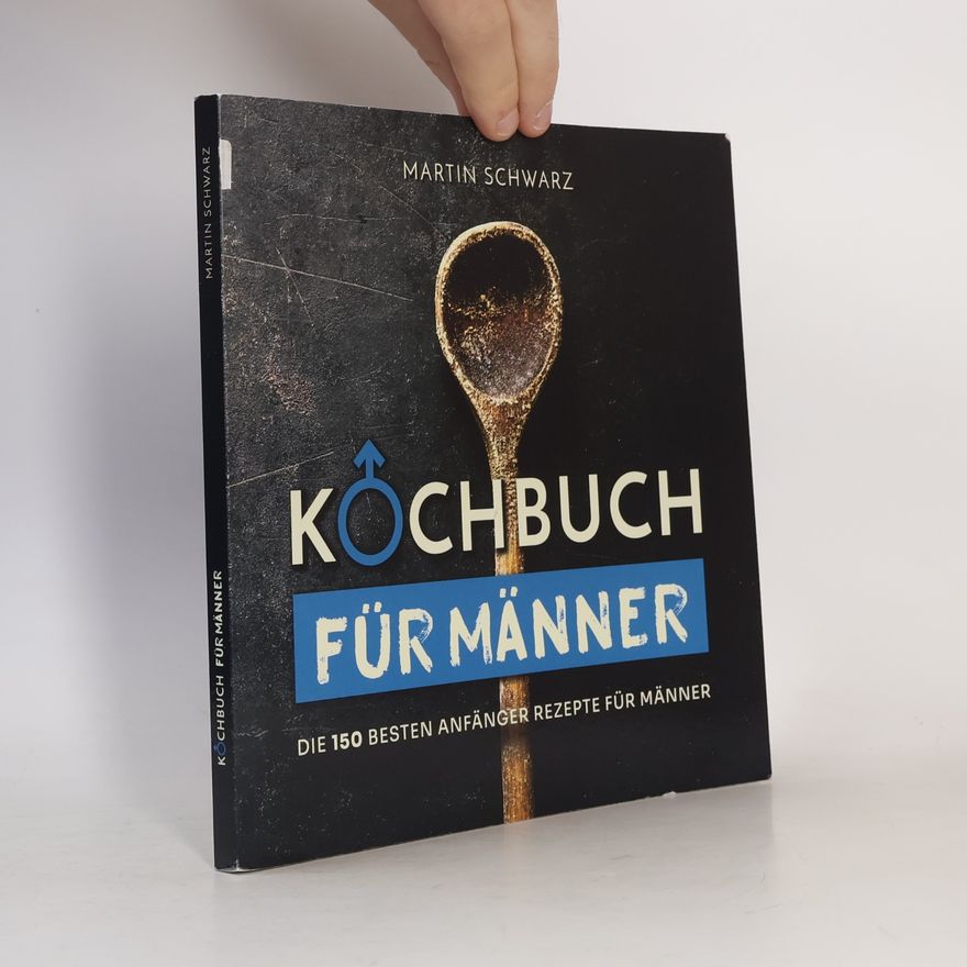Schwarz, Martin Kochbuch für Männer: Die 150 besten Anfänger Rezepte für Männer