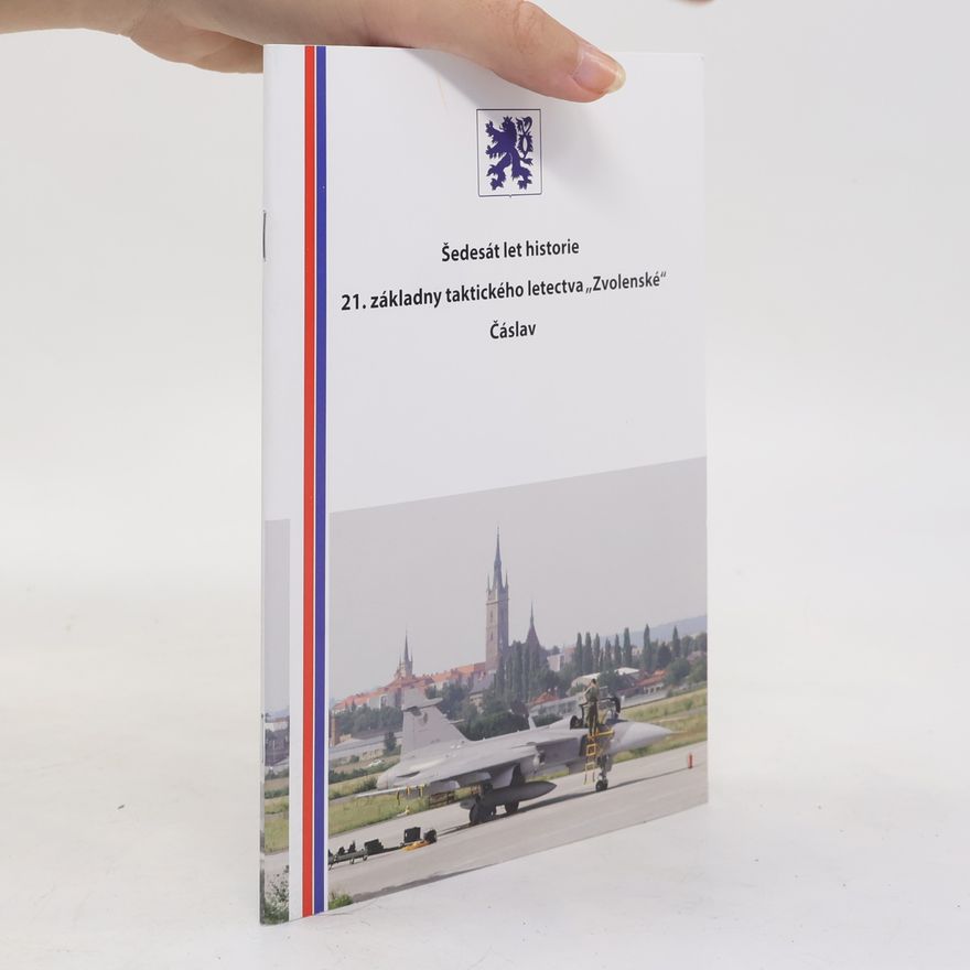 Kolektiv autorů Šedesát let historie 21. základny taktického letectva "Zvolenské" Čáslav