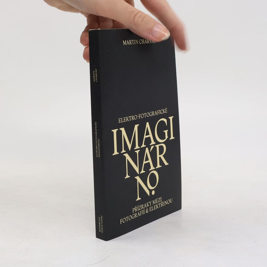 Martin Charvát Elektro-fotografické imaginárno. Přízraky mezi fotografií a elektřinou