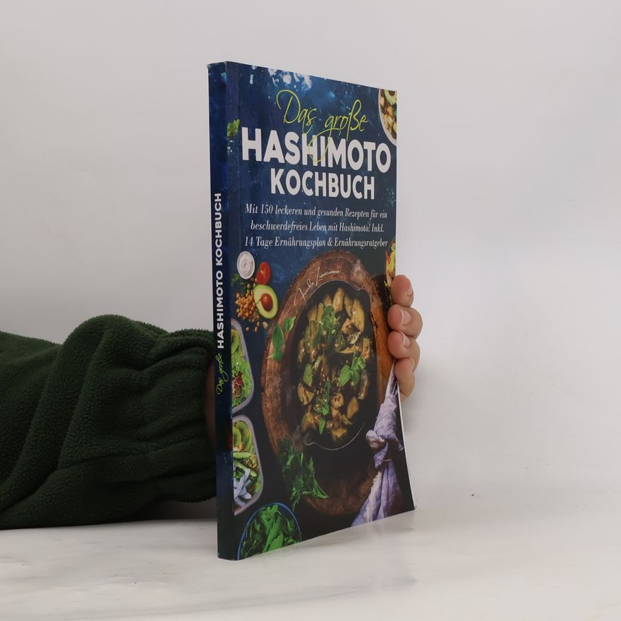 Frieda Zimmermann Das große Hashimoto Kochbuch - Mit 150 leckeren und gesunden Rezepten für ein beschwerdefreies Leben mit Hashimoto!