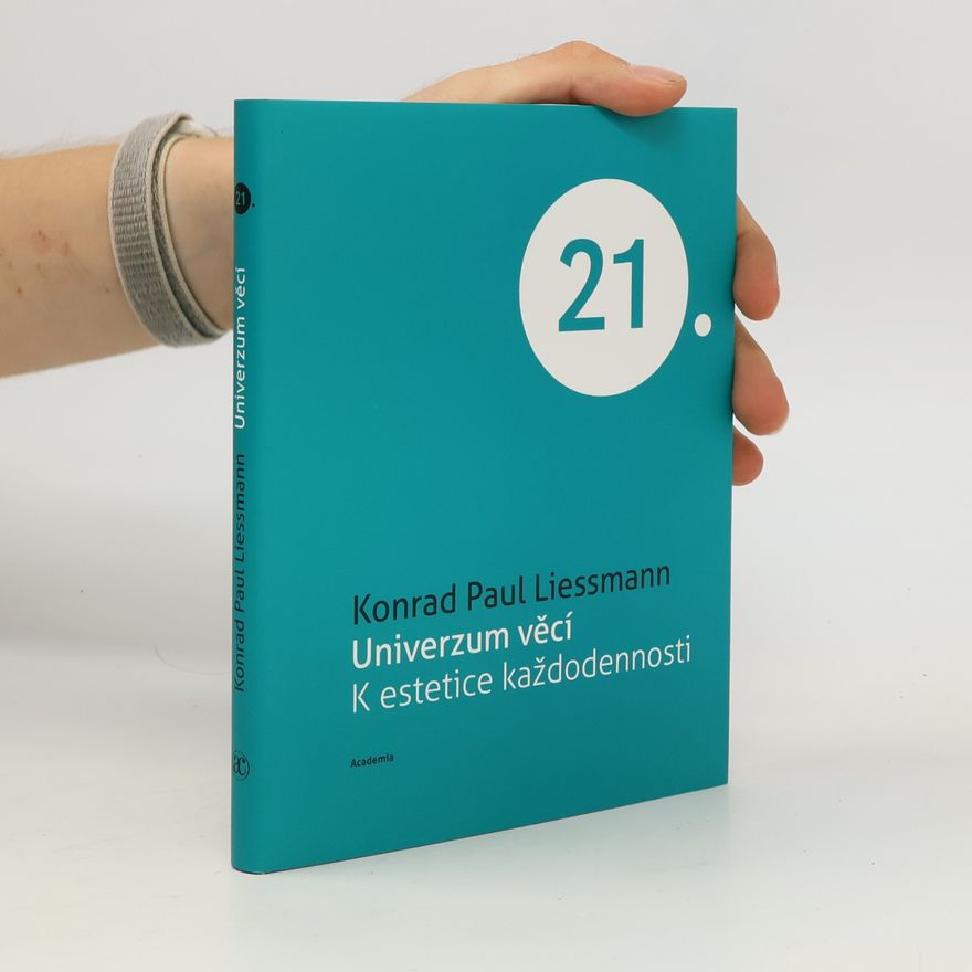Konrad Paul Liessmann Universum věcí. K estetice každodennosti