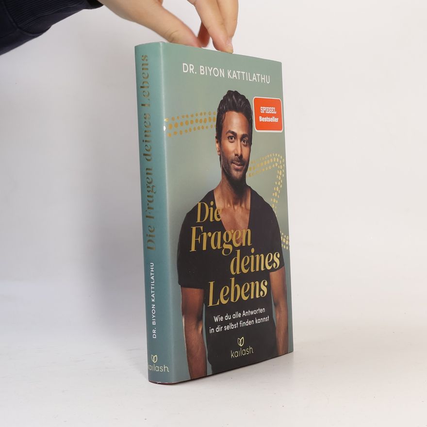 Biyon Kattilathu Die Fragen deines Lebens. Wie du alle Antworten in dir selbst finden kannst