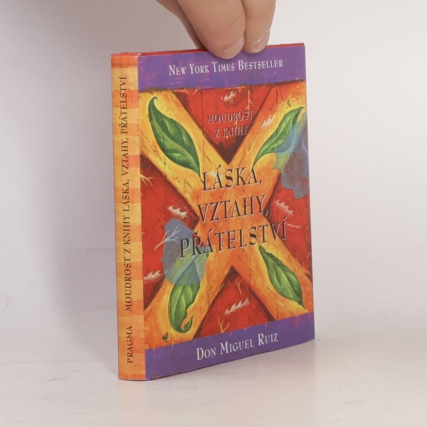 Don Miguel Ruiz Moudrost z knihy Láska, vztahy, přátelství