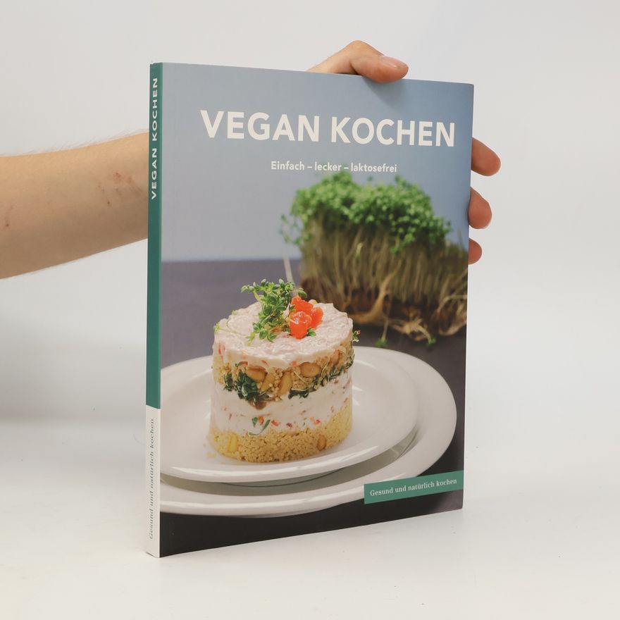 Various authors Vegan Kochen. Einfach - lecker - laktosefrei: Gesund und natürlich kochen 1