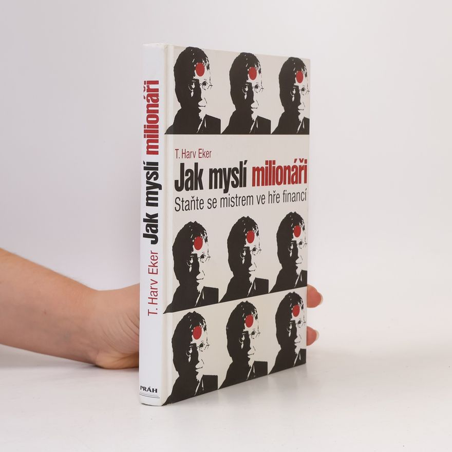 T. Harv Eker Jak myslí milionáři. Staňte se mistrem ve hře financí