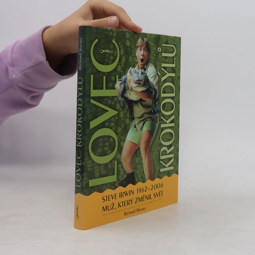 Richard Shears Lovec krokodýlů. Steve Irwin 1962-2006, muž, který změnil svět