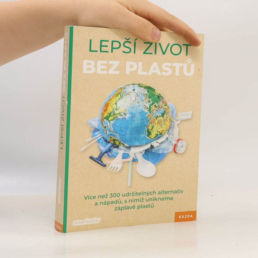 Collectif d'auteurs Lepší život bez plastů : více než 300 udržitelných alternativ a nápadů, s nimiž unikneme záplavě plastu