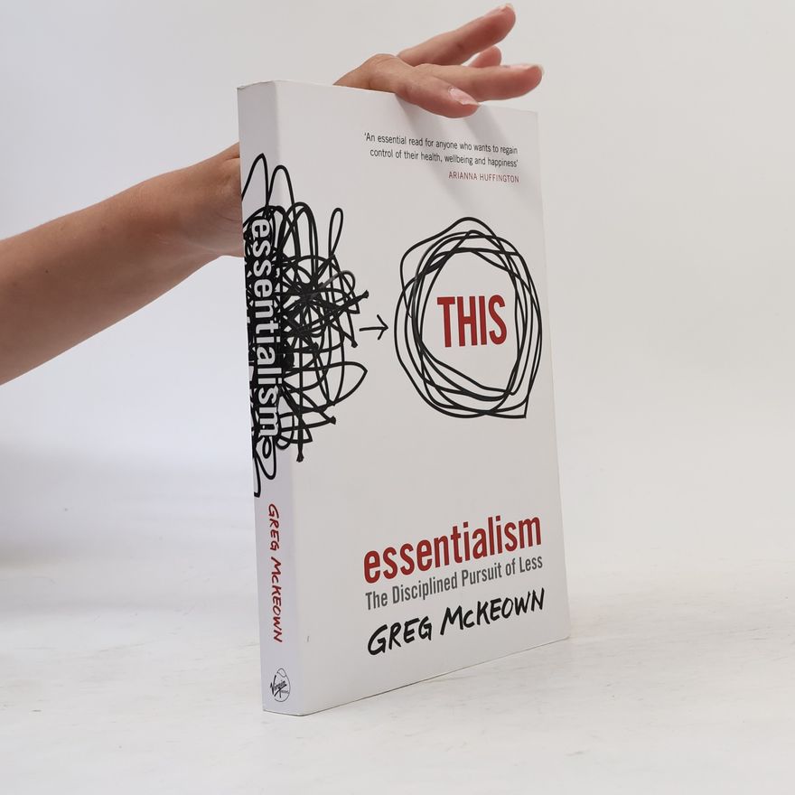 Greg McKeown Essentialism: The disciplined pursuit of less